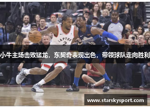 小牛主场击败猛龙，东契奇表现出色，带领球队走向胜利