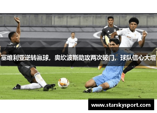塞维利亚逆转赢球，奥坎波斯助攻两次破门，球队信心大增