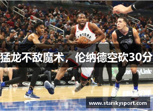 猛龙不敌魔术，伦纳德空砍30分